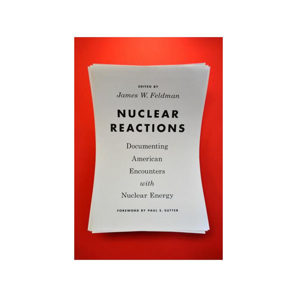 James W. Feldman, Nuclear Reactions: Documenting American Encounters with Nuclear Energy, 9780295999623, University of Washington Press, 2016, Nature, Books